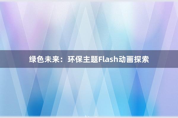 绿色未来：环保主题Flash动画探索